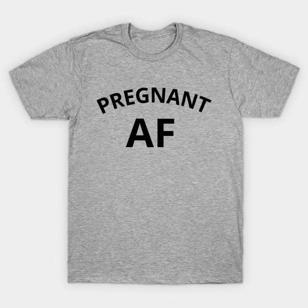 Pregnant AF T-Shirt by gatherandgrace